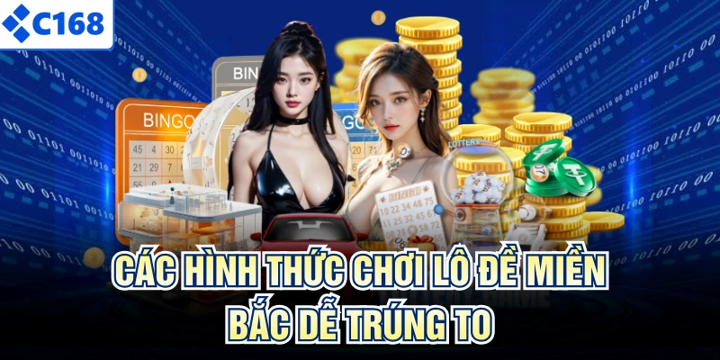Các hình thức chơi lô đề miền Bắc dễ trúng to