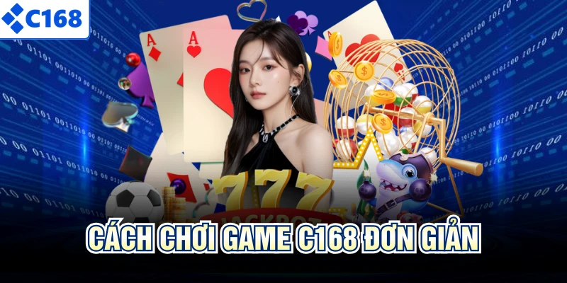 Cách chơi game C168 đơn giản